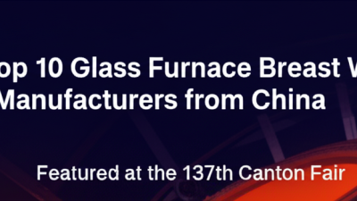 Top 10 Glass Furnace Breast Wall Manufacturers from China Featured at the 137th Canton Fair