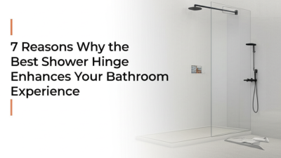 7 Reasons Why the Best Shower Hinge Enhances Your Bathroom Experience