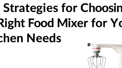 Top Strategies for Choosing the Right Food Mixer for Your Kitchen Needs