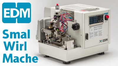 Ultimate Guide to Sourcing Quality Suppliers for the Best Small Wire EДM Machines Worldwide