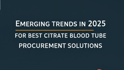 Emerging Trends in 2025 for Best Citrate Blood Tube Procurement Solutions