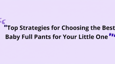 Top Strategies for Choosing the Best Baby Full Pants for Your Little One