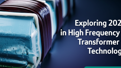 Exploring 2025 Trends in High Frequency Transformer Technology Your Ultimate Guide to Global Sourcing