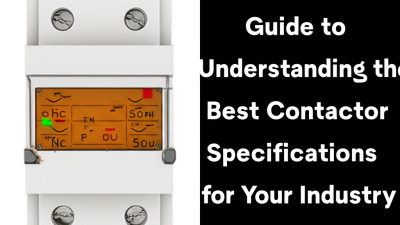 The Ultimate Guide to Understanding the Best Contactor Specifications for Your Industry Needs