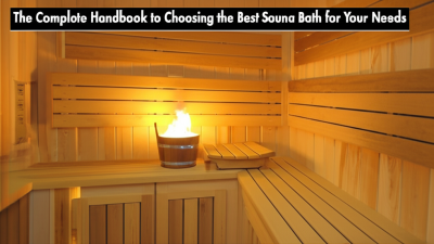 The Complete Handbook to Choosing the Best Sauna Bath for Your Needs
