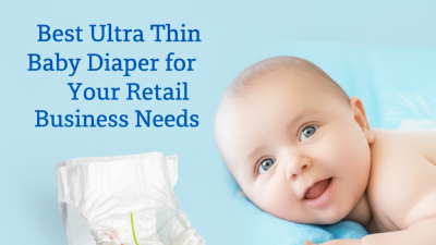 How to Choose the Best Ultra Thin Baby Diaper for Your Retail Business Needs