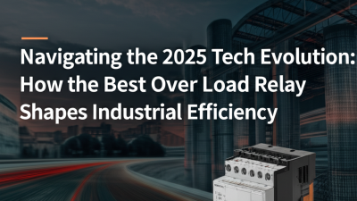Navigating the 2025 Tech Evolution: How the Best Over Load Relay Shapes Industrial Efficiency