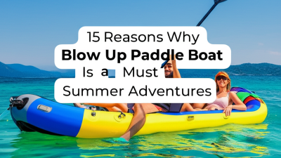 15 Reasons Why the Best Blow Up Paddle Boat is a Must Have for Your Summer Adventures