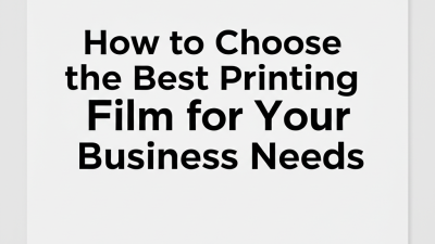How to Choose the Best Printing Film for Your Business Needs