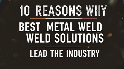 10 Reasons Why Best Metal Weld Solutions Lead the Industry