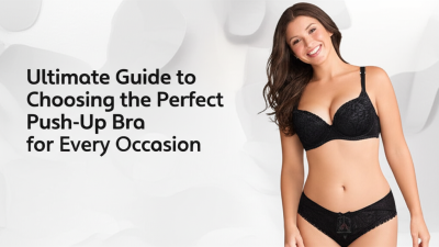 Ultimate Guide to Choosing the Perfect Push-Up Bra for Every Occasion