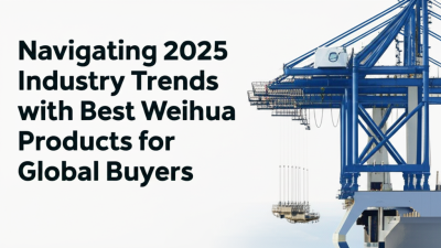 Navigating 2025 Industry Trends with Best Weihua Products for Global Buyers