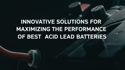 Innovative Solutions for Maximizing the Performance of Best Acid Lead Batteries
