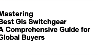 Mastering Best Gis Switchgear A Comprehensive Guide for Global Buyers