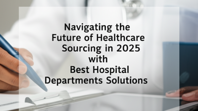 Navigating the Future of Healthcare Sourcing in 2025 with Best Hospital Departments Solutions