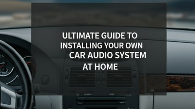 Ultimate Guide to Installing Your Own Car Audio System at Home