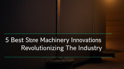 5 Best Stone Machinery Innovations Revolutionizing The Industry