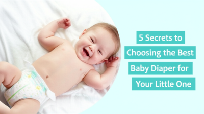 5 Secrets to Choosing the Best Baby Diaper for Your Little One