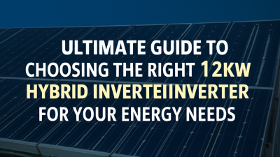 Ultimate Guide to Choosing the Right 12kw Hybrid Inverter for Your Energy Needs