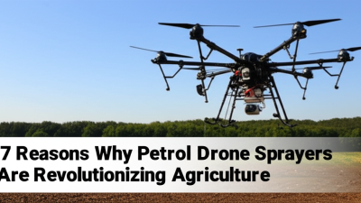 7 Reasons Why Petrol Drone Sprayers Are Revolutionizing Agriculture