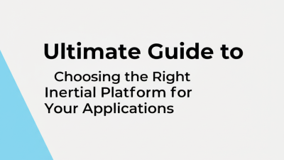 Ultimate Guide to Choosing the Right Inertial Platform for Your Applications
