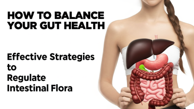 How to Balance Your Gut Health: Effective Strategies to Regulate Intestinal Flora