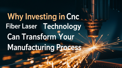 Why Investing in Cnc Fiber Laser Technology Can Transform Your Manufacturing Process
