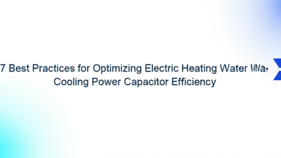 7 Best Practices for Optimizing Electric Heating Water Cooling Power Capacitor Efficiency
