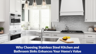 Why Choosing Stainless Steel Kitchen and Bathroom Sinks Enhances Your Home’s Value