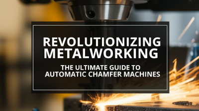 Revolutionizing Metalworking: The Ultimate Guide to Automatic Chamfer Machines