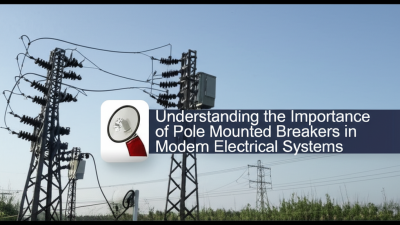 Understanding the Importance of Pole Mounted Breakers in Modern Electrical Systems
