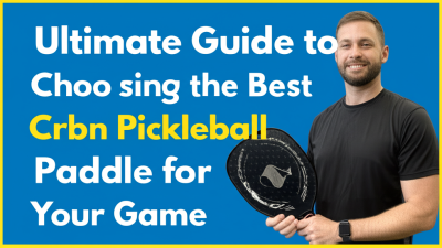 The Ultimate Guide to Choosing the Best Crbn Pickleball Paddle for Your Game