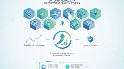 Top 10 China High Quality Air Cavity Lead Frame Suppliers You Should Know?