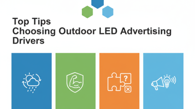 Top Tips for Choosing Outdoor Led Advertising Drivers?