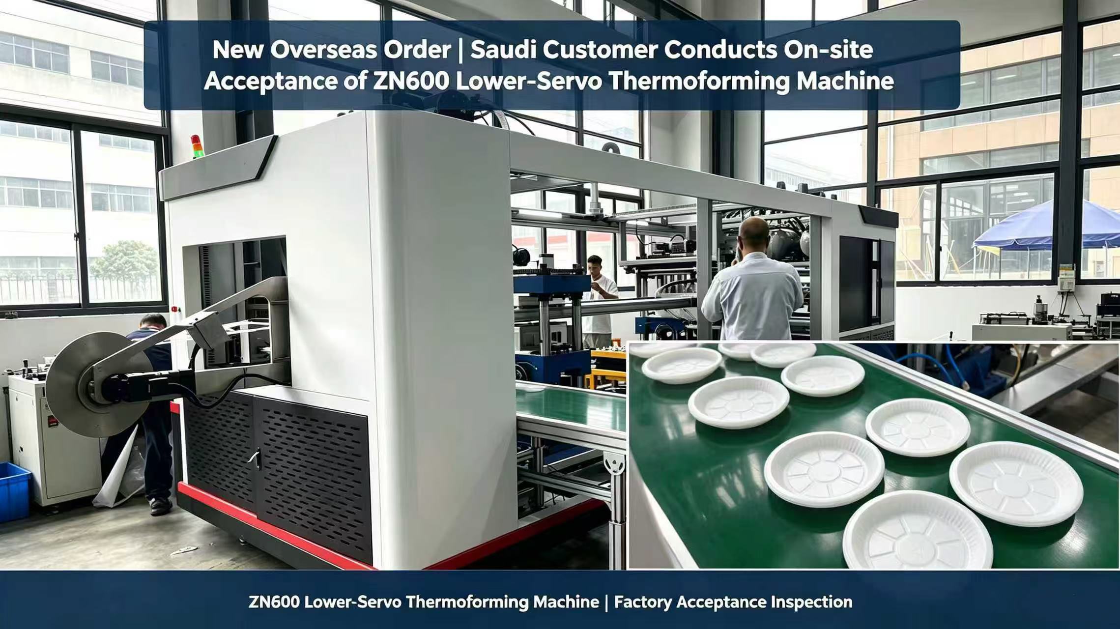 Overseas Order acquired | ZN600 Lower-Servo Thermoforming Machine gains acceptance on-site by the Saudi Customer