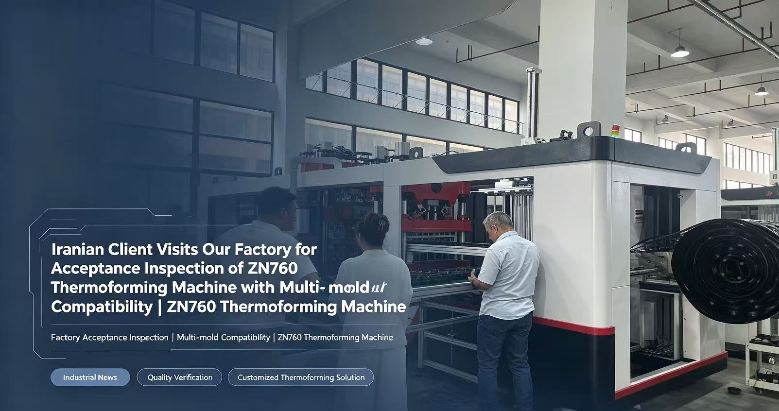 Iranian client came to our factory to inspect the ZN760 thermoforming machine, which is capable of using multiple molds.