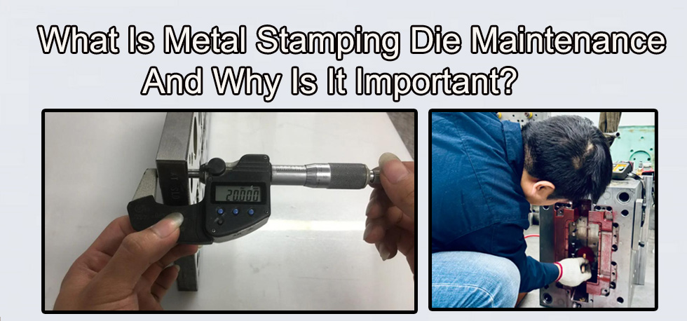 What is metal stamping Die Maintenance and why is it important?