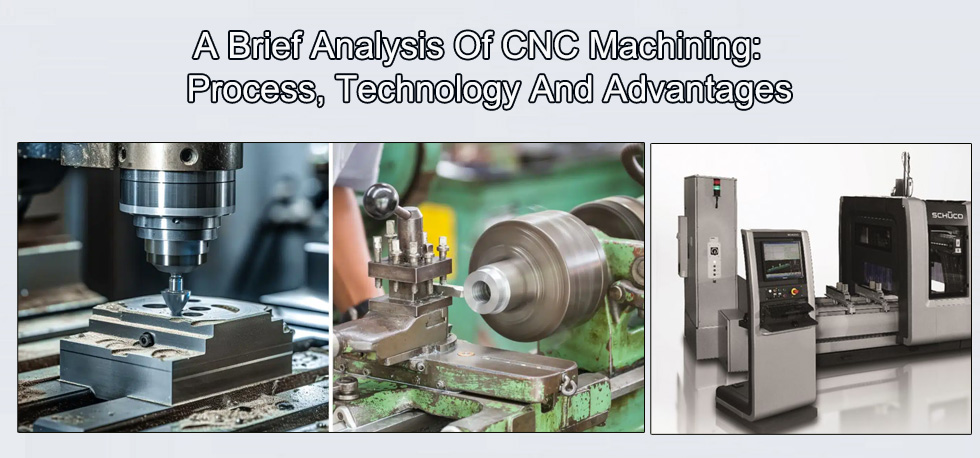 A brief analysis of CNC machining: process, technology and advantages