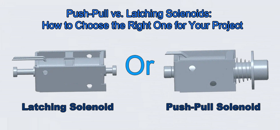 Push-Pull vs. Latching Solenoids: How to Choose the Right One for Your Project