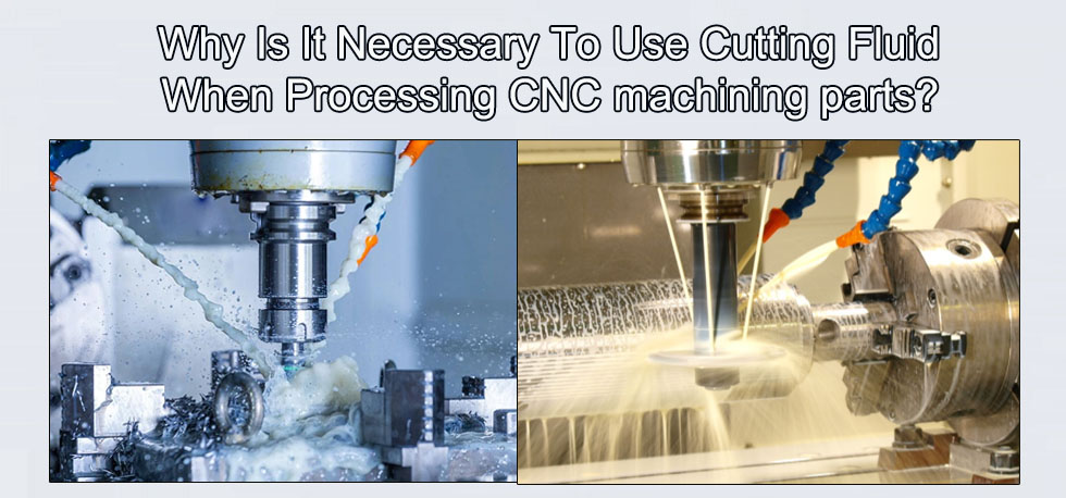 Why is it necessary to use cutting fluid when CNC machining parts?