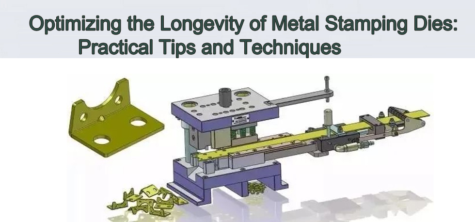 Optimizing the Longevity of Metal Stamping Dies: Practical Tips and Techniques