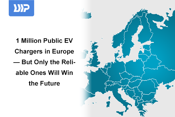 1 Million Public EV Chargers in Europe — But Only the Reliable Ones Will Win the Future