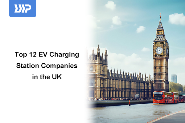 Top 12 EV Charging Station Companies in the UK