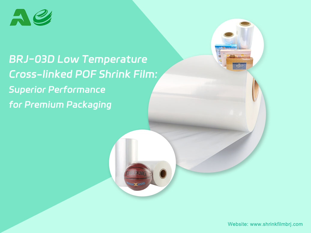 BRJ-03D Low Temperature Cross-linked POF Shrink Film: Superior Performance for Premium Packaging