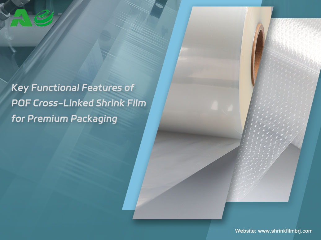 Key Functional Features of POF Cross-Linked Shrink Film for Premium Packaging