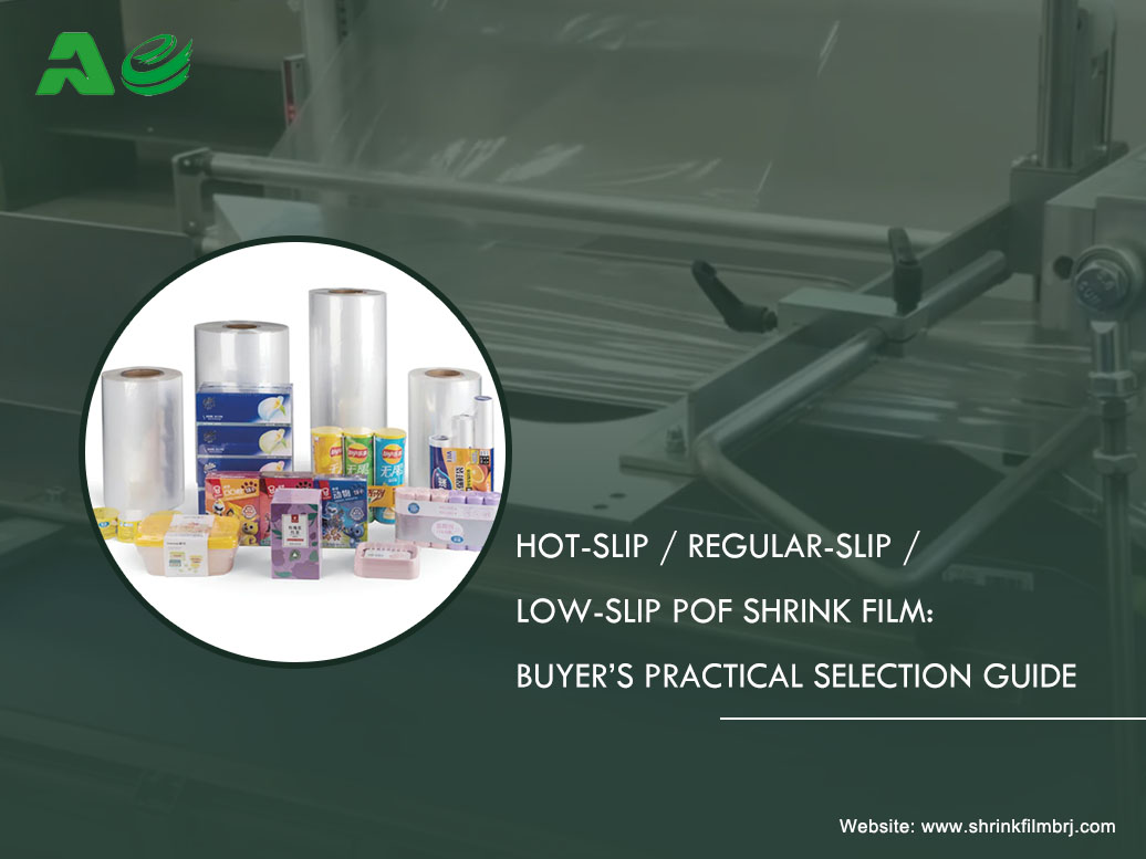 Hot-Slip / Regular-Slip / Low-Slip POF Shrink Film: Buyer's Practical Selection Guide