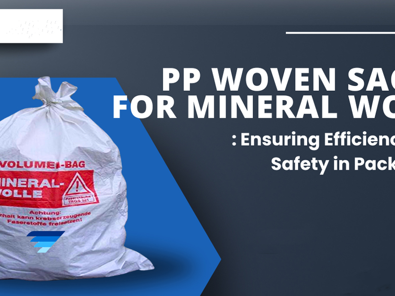 PP woven sacks for mineral wool: ensuring efficiency and safety in packaging