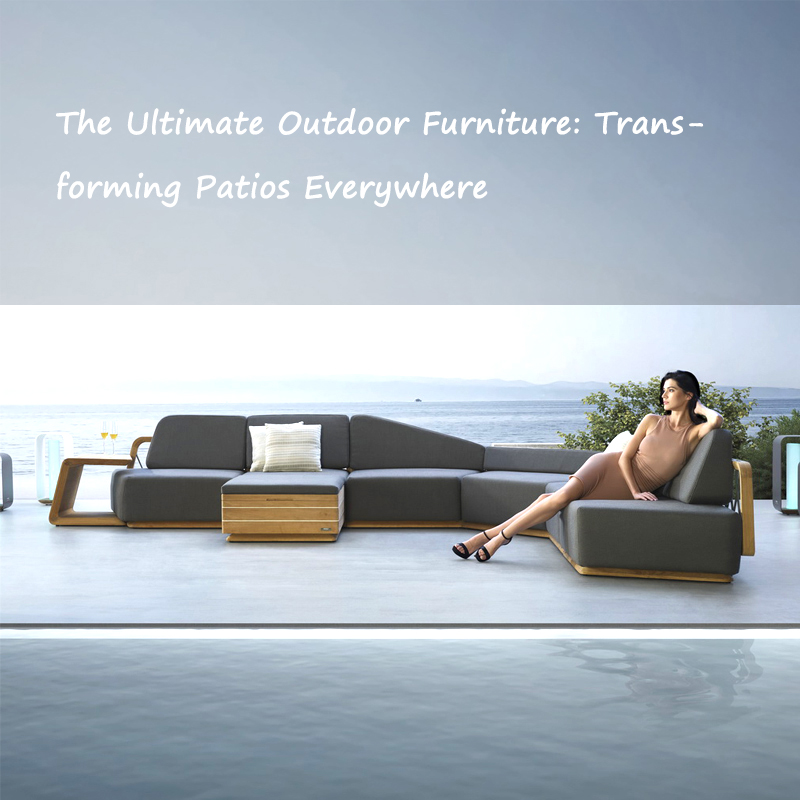 The Ultimate Outdoor Furniture: Transforming Patios Everywhere