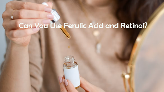 Can You Use Ferulic Acid and Retinol?