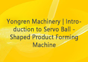 Yongren Machinery | Introduction to Servo Ball - Shaped Product Forming Machine
